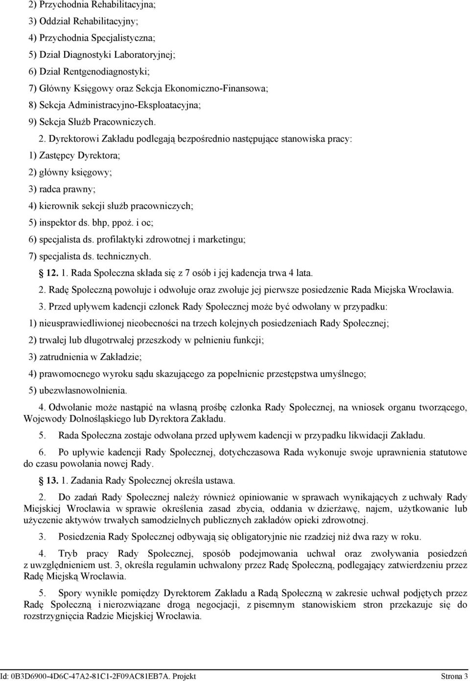 Dyrektorowi Zakładu podlegają bezpośrednio następujące stanowiska pracy: 1) Zastępcy Dyrektora; 2) główny księgowy; 3) radca prawny; 4) kierownik sekcji służb pracowniczych; 5) inspektor ds.