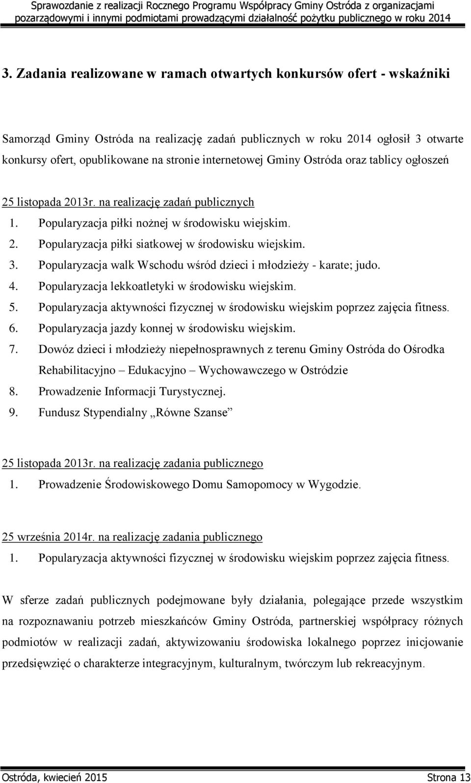 3. Popularyzacja walk Wschodu wśród dzieci i młodzieży - karate; judo. 4. Popularyzacja lekkoatletyki w środowisku wiejskim. 5.