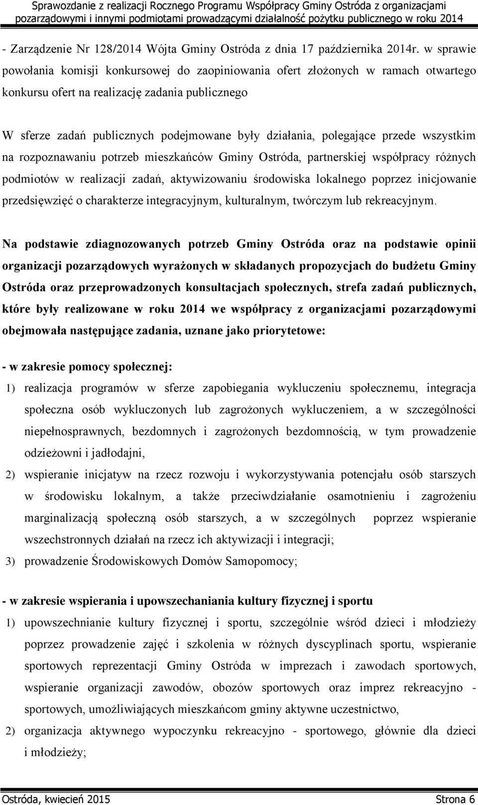 polegające przede wszystkim na rozpoznawaniu potrzeb mieszkańców Gminy Ostróda, partnerskiej współpracy różnych podmiotów w realizacji zadań, aktywizowaniu środowiska lokalnego poprzez inicjowanie