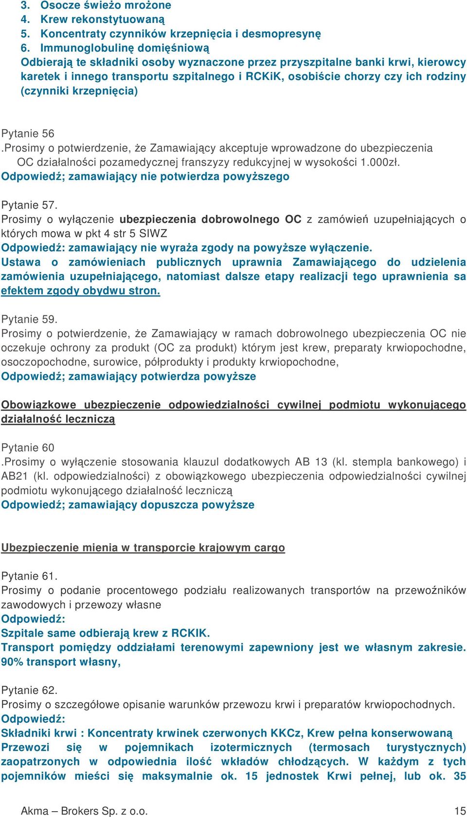 krzepnicia) Pytanie 56.Prosimy o potwierdzenie, e Zamawiajcy akceptuje wprowadzone do ubezpieczenia OC działalnoci pozamedycznej franszyzy redukcyjnej w wysokoci 1.000zł.