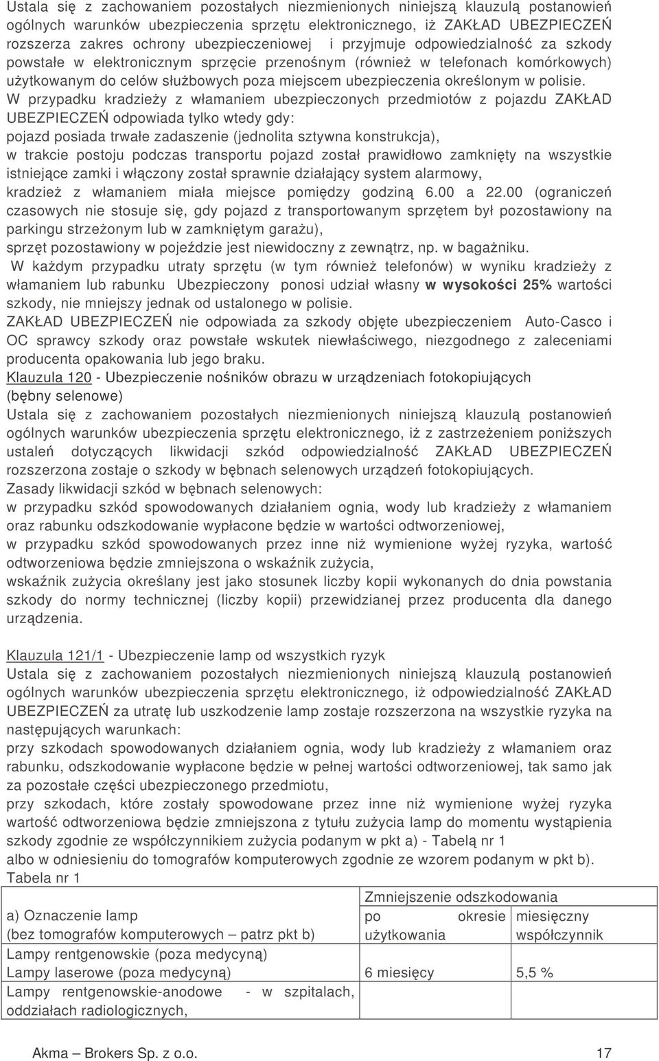 W przypadku kradziey z włamaniem ubezpieczonych przedmiotów z pojazdu ZAKŁAD UBEZPIECZE odpowiada tylko wtedy gdy: pojazd posiada trwałe zadaszenie (jednolita sztywna konstrukcja), w trakcie postoju