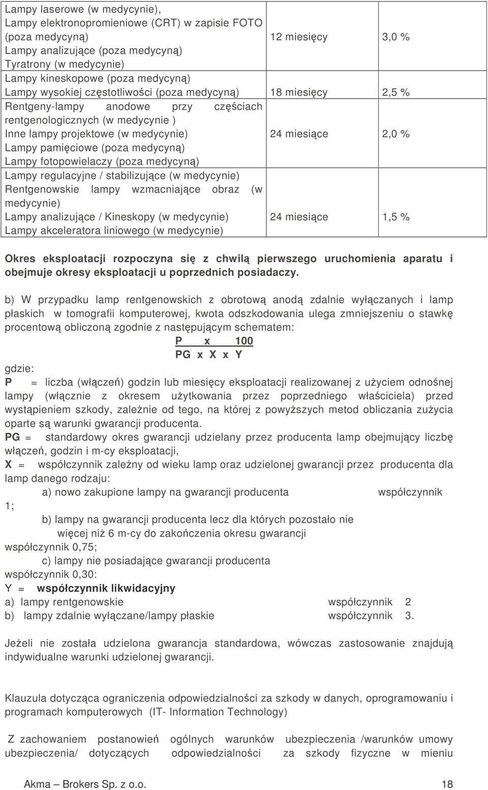 (poza medycyn) Lampy fotopowielaczy (poza medycyn) Lampy regulacyjne / stabilizujce (w medycynie) Rentgenowskie lampy wzmacniajce obraz (w medycynie) Lampy analizujce / Kineskopy (w medycynie) Lampy