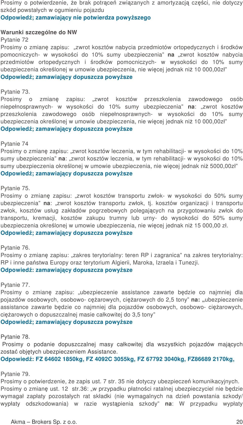 pomocniczych- w wysokoci do 10% sumy ubezpieczenia okrelonej w umowie ubezpieczenia, nie wicej jednak ni 10 000,00zł Odpowied; zamawiajcy dopuszcza powysze Pytanie 73.