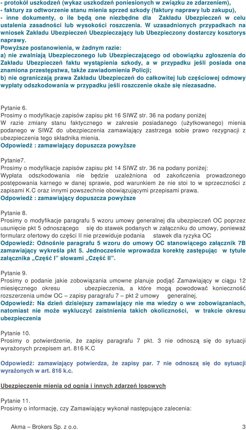 Powysze postanowienia, w adnym razie: a) nie zwalniaj Ubezpieczonego lub Ubezpieczajcego od obowizku zgłoszenia do Zakładu Ubezpiecze faktu wystpienia szkody, a w przypadku jeli posiada ona znamiona