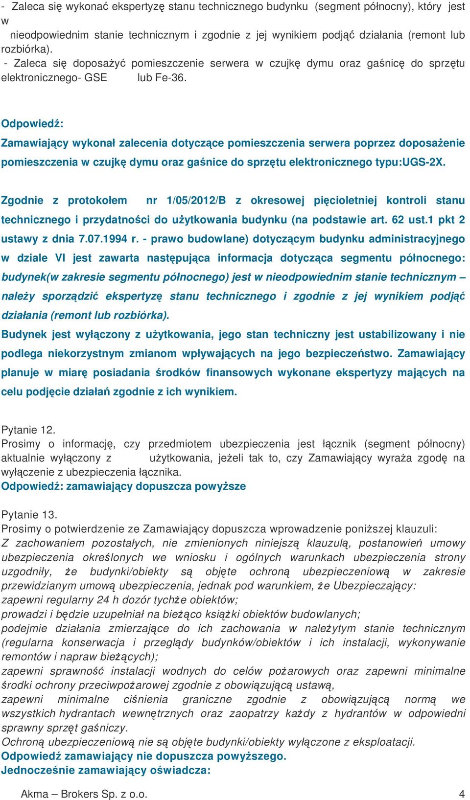 Odpowied: Zamawiajcy wykonał zalecenia dotyczce pomieszczenia serwera poprzez doposaenie pomieszczenia w czujk dymu oraz ganice do sprztu elektronicznego typu:ugs-2x.