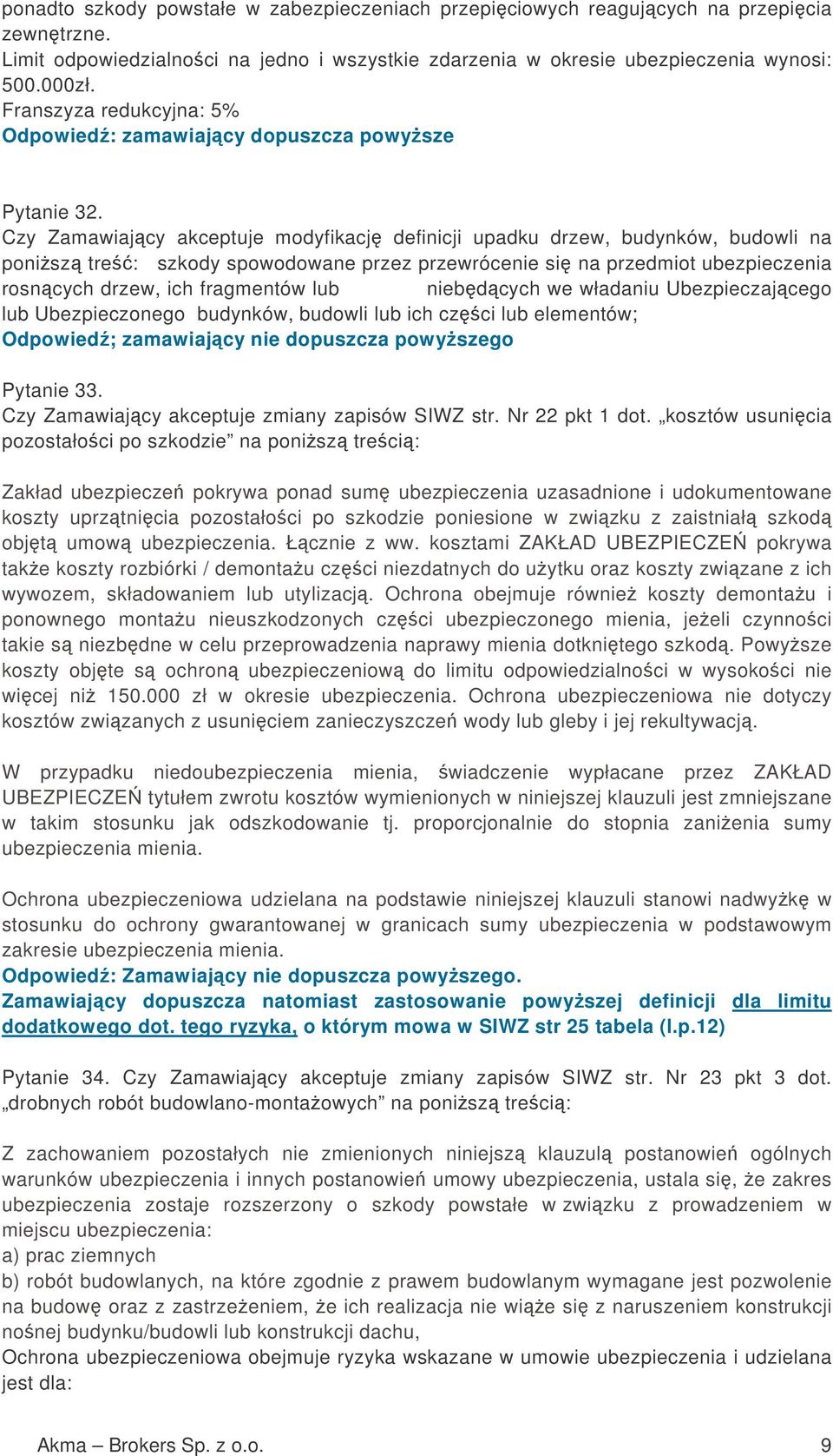 Czy Zamawiajcy akceptuje modyfikacj definicji upadku drzew, budynków, budowli na ponisz tre: szkody spowodowane przez przewrócenie si na przedmiot ubezpieczenia rosncych drzew, ich fragmentów lub