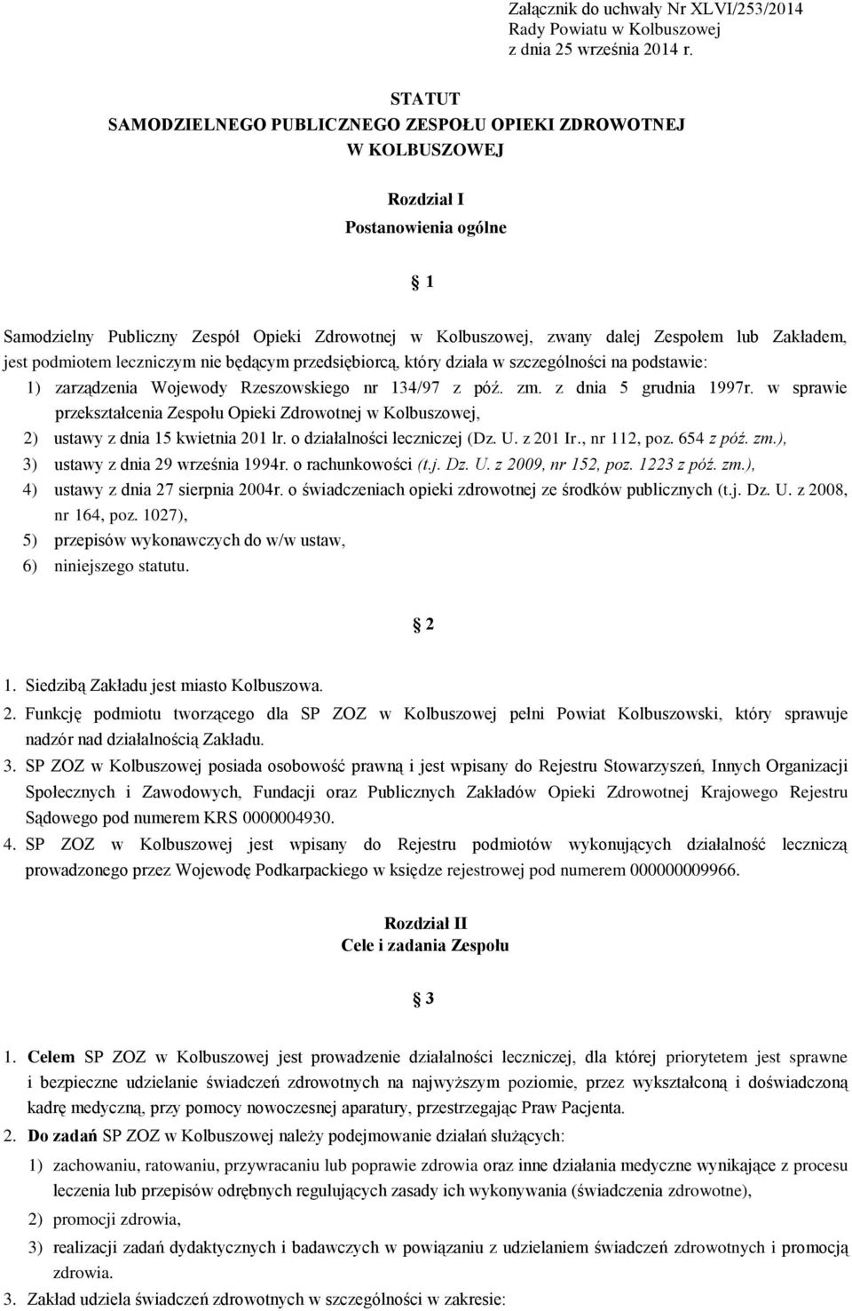 Zakładem, jest podmiotem leczniczym nie będącym przedsiębiorcą, który działa w szczególności na podstawie: 1) zarządzenia Wojewody Rzeszowskiego nr 134/97 z póź. zm. z dnia 5 grudnia 1997r.