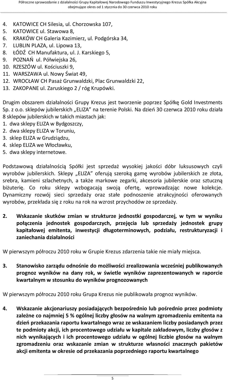 Drugim obszarem działalności Grupy Krezus jest tworzenie poprzez Spółkę Gold Investments Sp. z o.o. sklepów jubilerskich ELIZA na terenie Polski.