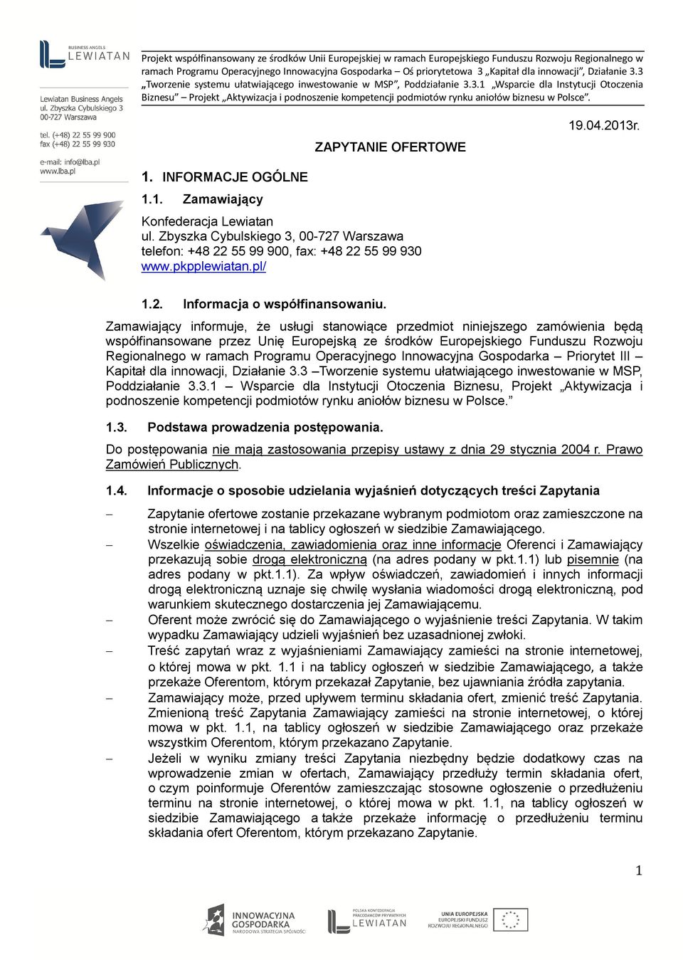 ZAPYTANIE OFERTOWE 19.04.2013r. 1. INFORMACJE OGÓLNE 1.1. Zamawiający Konfederacja Lewiatan ul. Zbyszka Cybulskiego 3, 00-727 Warszawa telefon: +48 22 55 99 900, fax: +48 22 55 99 930 www.