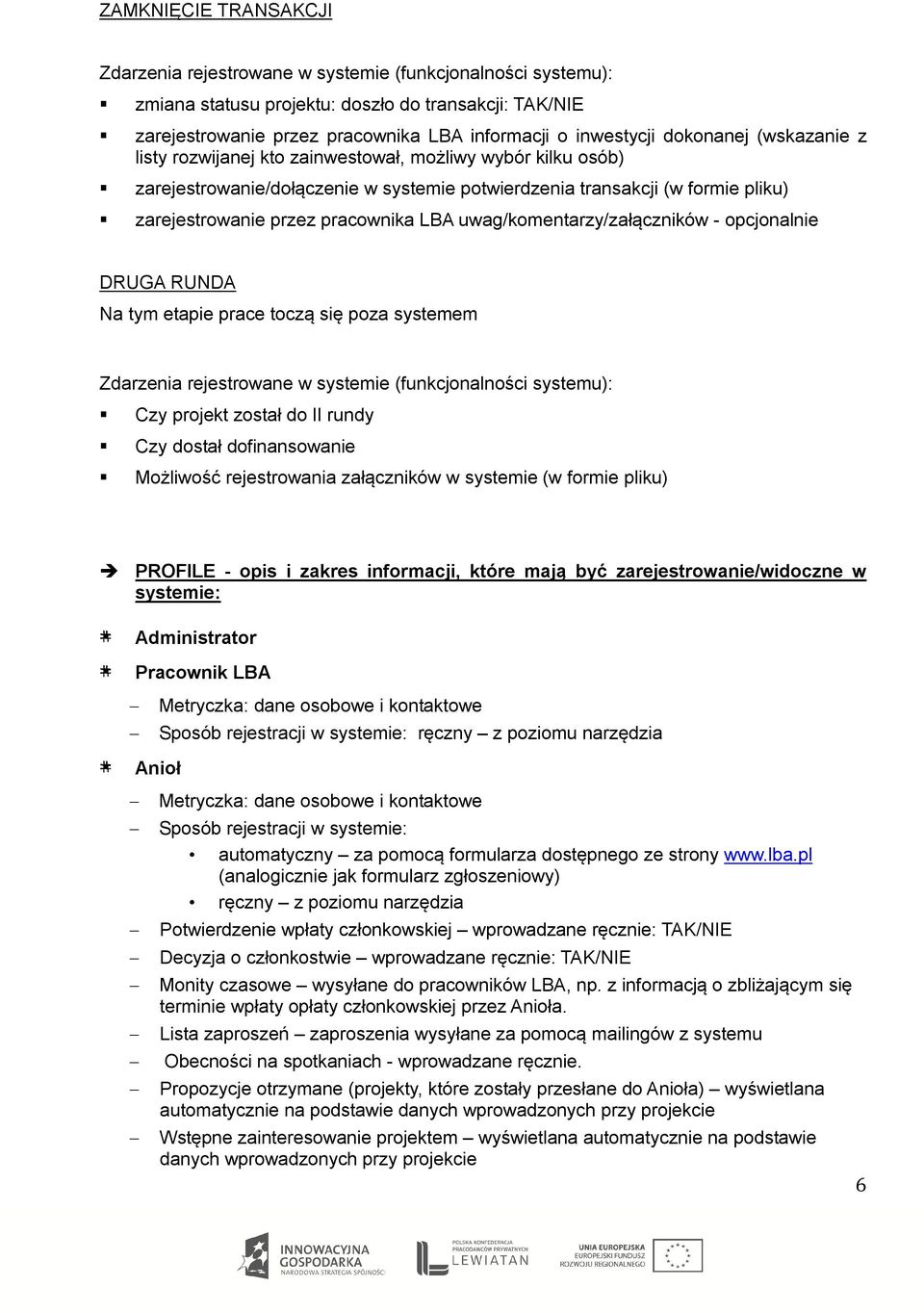 tym etapie prace toczą się poza systemem Czy projekt został do II rundy Czy dostał dofinansowanie Możliwość rejestrowania załączników w systemie (w formie pliku) PROFILE - opis i zakres informacji,