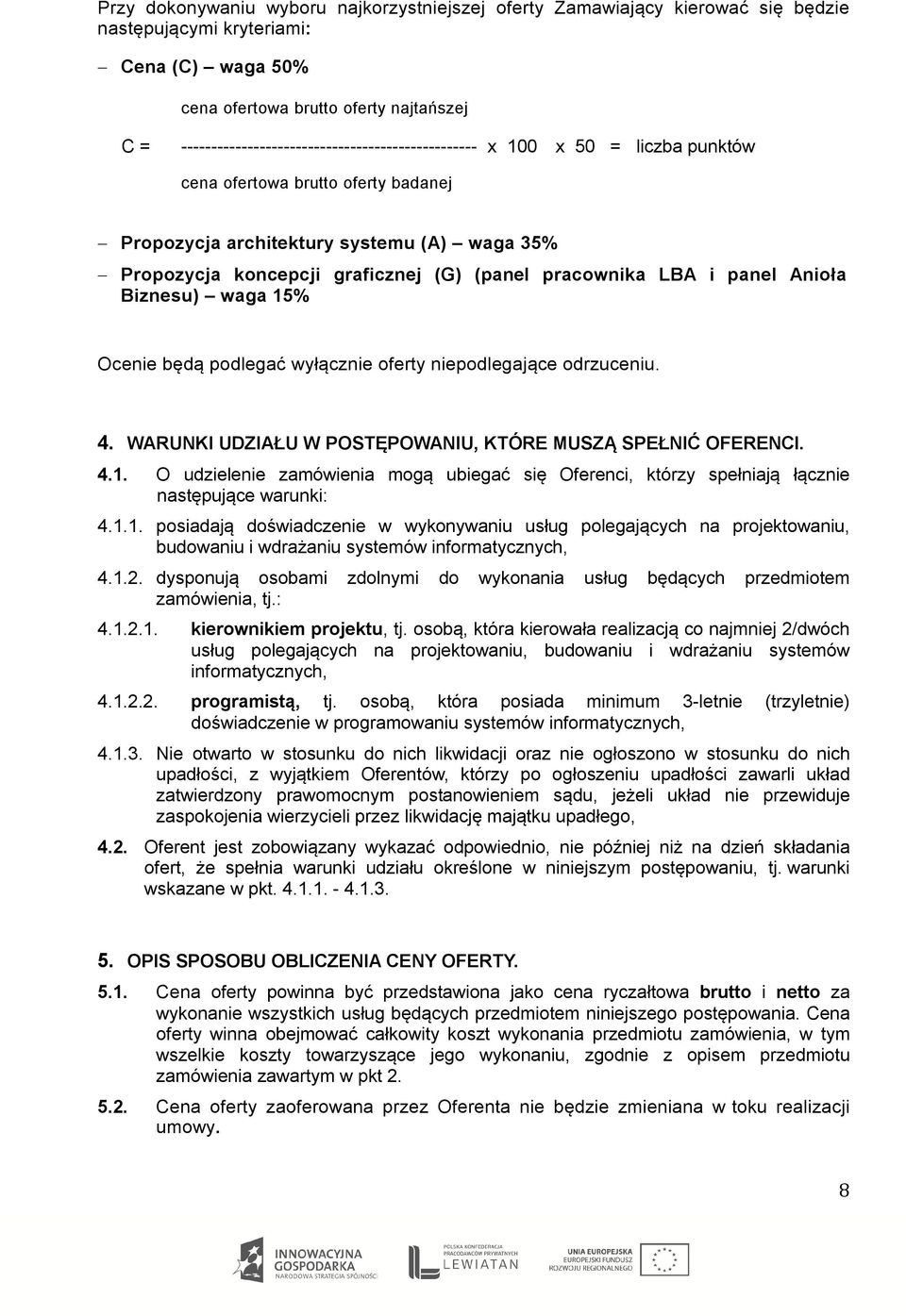 (panel pracownika LBA i panel Anioła Biznesu) waga 15% Ocenie będą podlegać wyłącznie oferty niepodlegające odrzuceniu. 4. WARUNKI UDZIAŁU W POSTĘPOWANIU, KTÓRE MUSZĄ SPEŁNIĆ OFERENCI. 4.1. O udzielenie zamówienia mogą ubiegać się Oferenci, którzy spełniają łącznie następujące warunki: 4.