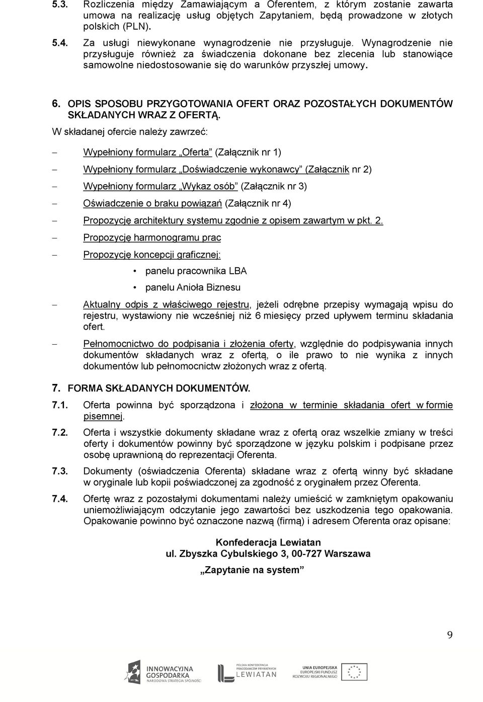 Wynagrodzenie nie przysługuje również za świadczenia dokonane bez zlecenia lub stanowiące samowolne niedostosowanie się do warunków przyszłej umowy. 6.