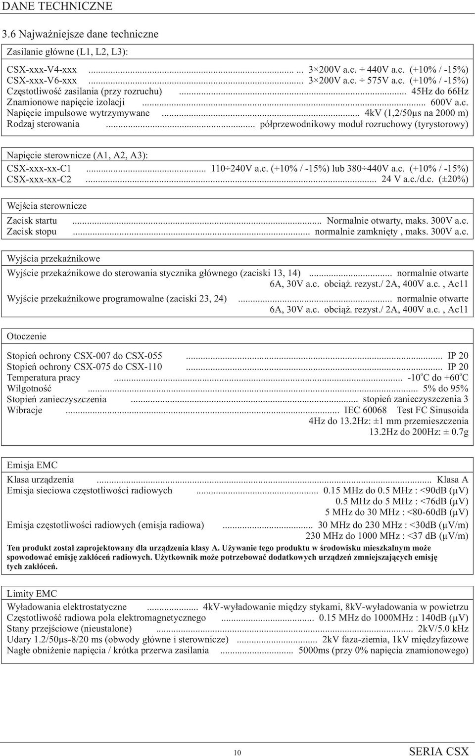 .. pó³przewodnikowy modu³ rozruchowy (tyrystorowy) Napiêcie sterownicze (A, A2, A3): CSX-xxx-xx-C... 0 240V a.c. (+0% / -5%) lub 380 440V a.c. (+0% / -5%) CSX-xxx-xx-C2... 24 V a.c./d.c. (±20%) Wejœcia sterownicze Zacisk startu Zacisk stopu.