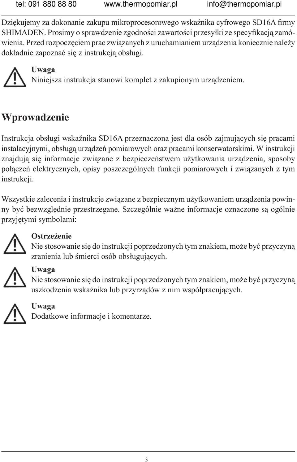 Wprowadzenie Instrukcja obsługi wskaźnika SD16A przeznaczona jest dla osób zajmujących się pracami instalacyjnymi, obsługą urządzeń pomiarowych oraz pracami konserwatorskimi.