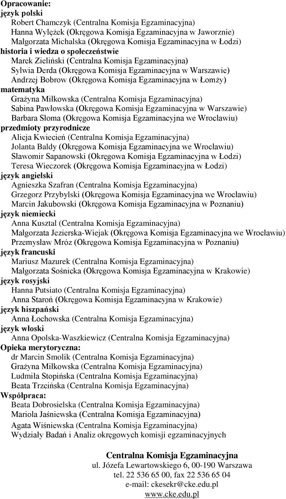 matematyka Grażyna Miłkowska (Centralna Komisja Egzaminacyjna) Sabina Pawłowska (Okręgowa Komisja Egzaminacyjna w Warszawie) Barbara Słoma (Okręgowa Komisja Egzaminacyjna we Wrocławiu) przedmioty