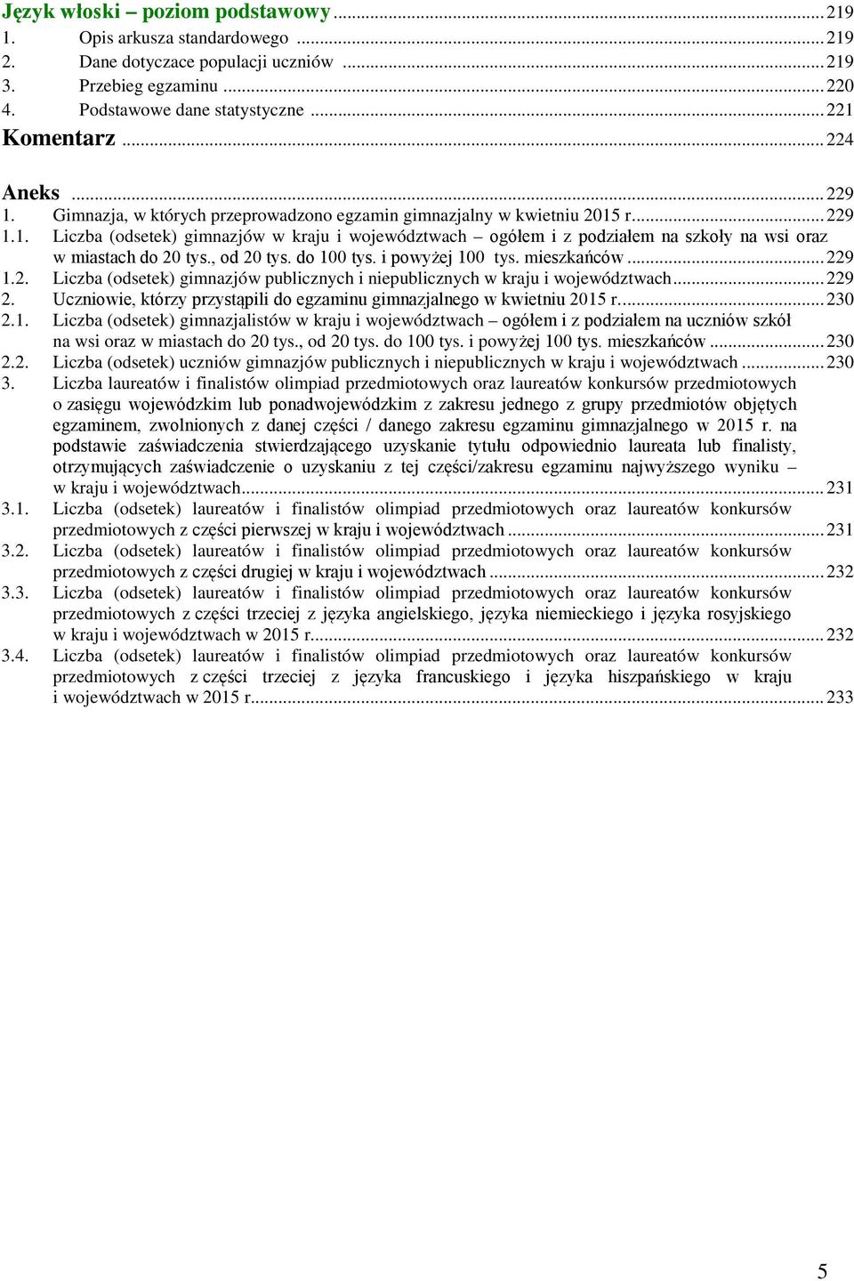 , od 20 tys. do 100 tys. i powyżej 100 tys. mieszkańców... 229 1.2. Liczba (odsetek) gimnazjów publicznych i niepublicznych w kraju i województwach... 229 2.