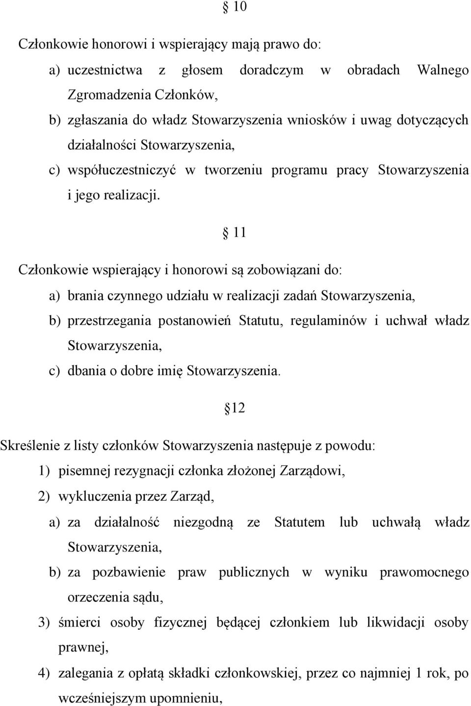 11 Członkowie wspierający i honorowi są zobowiązani do: a) brania czynnego udziału w realizacji zadań Stowarzyszenia, b) przestrzegania postanowień Statutu, regulaminów i uchwał władz Stowarzyszenia,