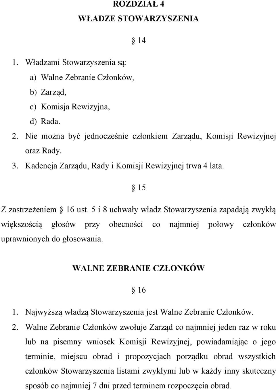 5 i 8 uchwały władz Stowarzyszenia zapadają zwykłą większością głosów przy obecności co najmniej połowy członków uprawnionych do głosowania. WALNE ZEBRANIE CZŁONKÓW 16 1.