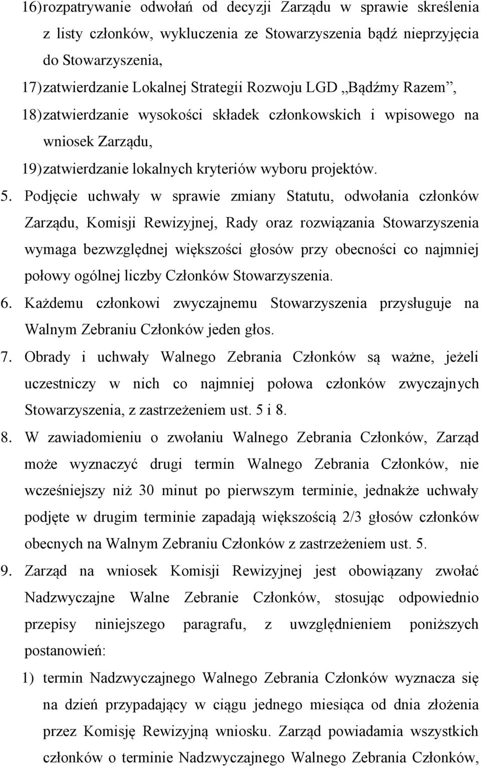 Podjęcie uchwały w sprawie zmiany Statutu, odwołania członków Zarządu, Komisji Rewizyjnej, Rady oraz rozwiązania Stowarzyszenia wymaga bezwzględnej większości głosów przy obecności co najmniej połowy