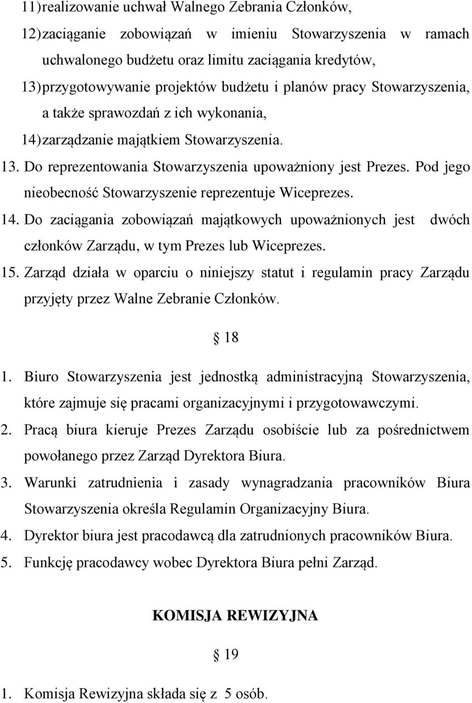 Pod jego nieobecność Stowarzyszenie reprezentuje Wiceprezes. 14. Do zaciągania zobowiązań majątkowych upoważnionych jest dwóch członków Zarządu, w tym Prezes lub Wiceprezes. 15.