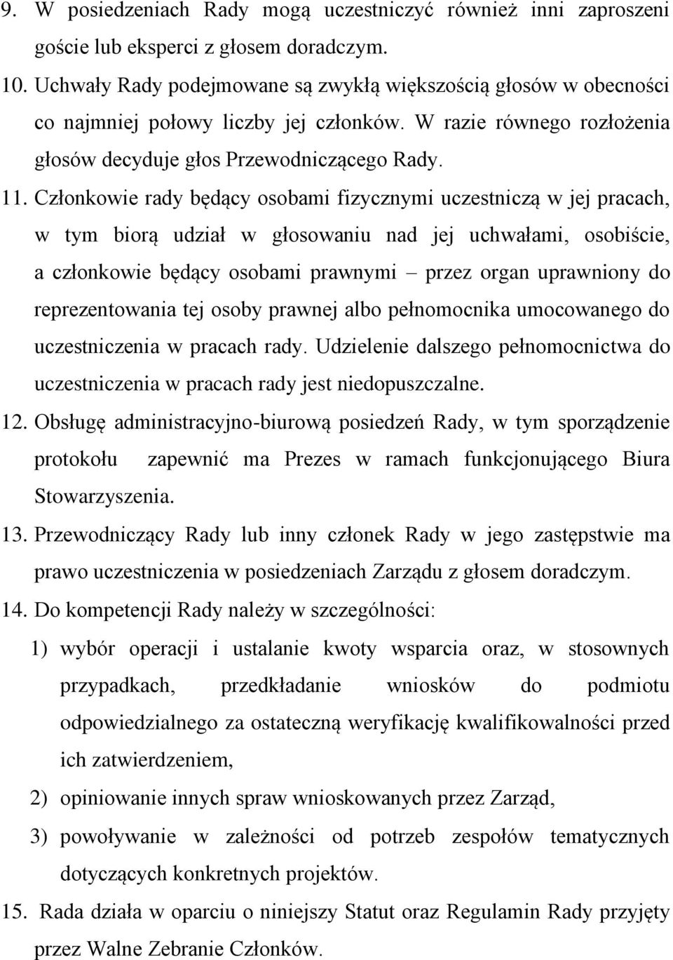 Członkowie rady będący osobami fizycznymi uczestniczą w jej pracach, w tym biorą udział w głosowaniu nad jej uchwałami, osobiście, a członkowie będący osobami prawnymi przez organ uprawniony do