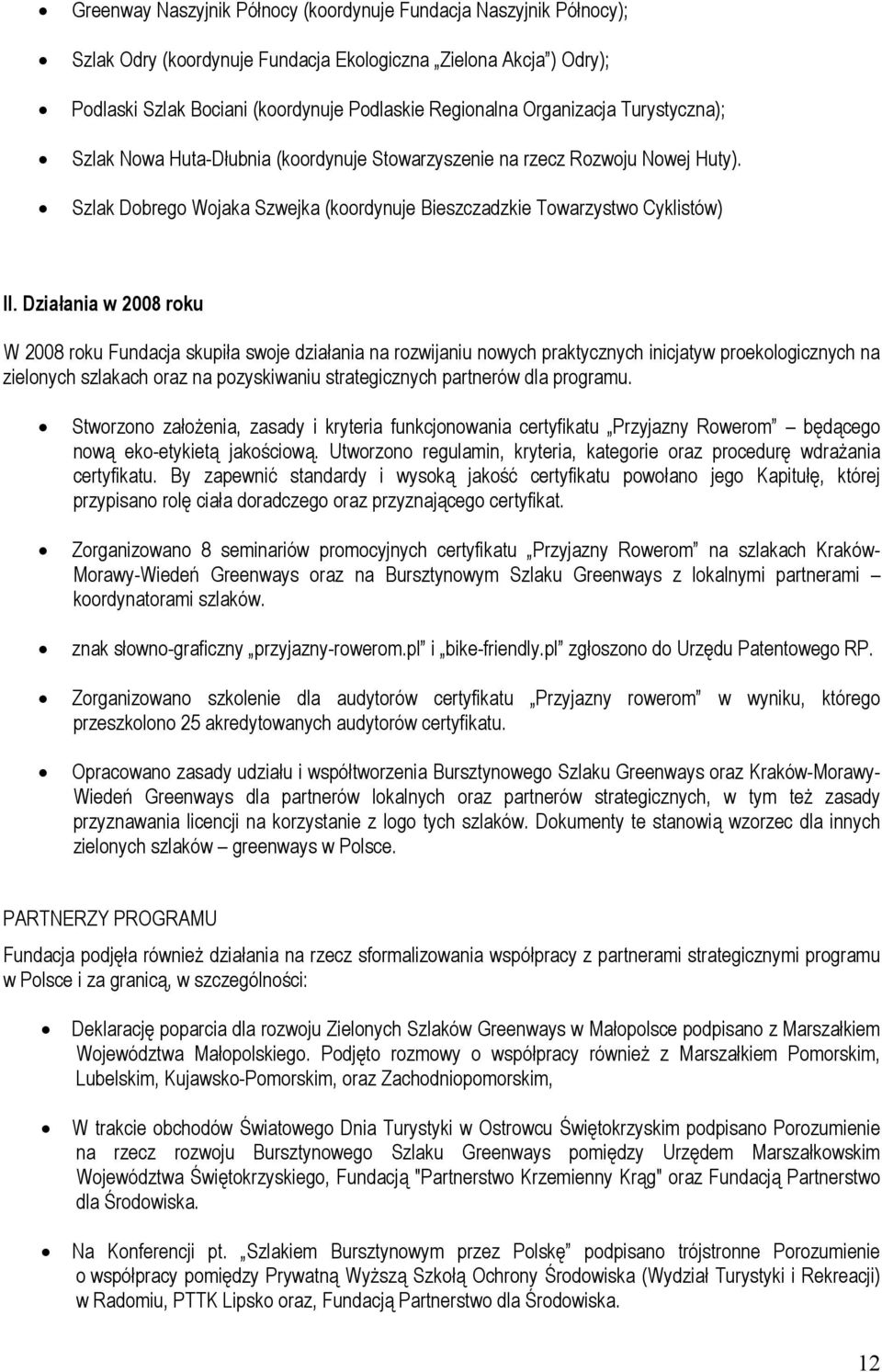 Działania w 2008 roku W 2008 roku Fundacja skupiła swoje działania na rozwijaniu nowych praktycznych inicjatyw proekologicznych na zielonych szlakach oraz na pozyskiwaniu strategicznych partnerów dla