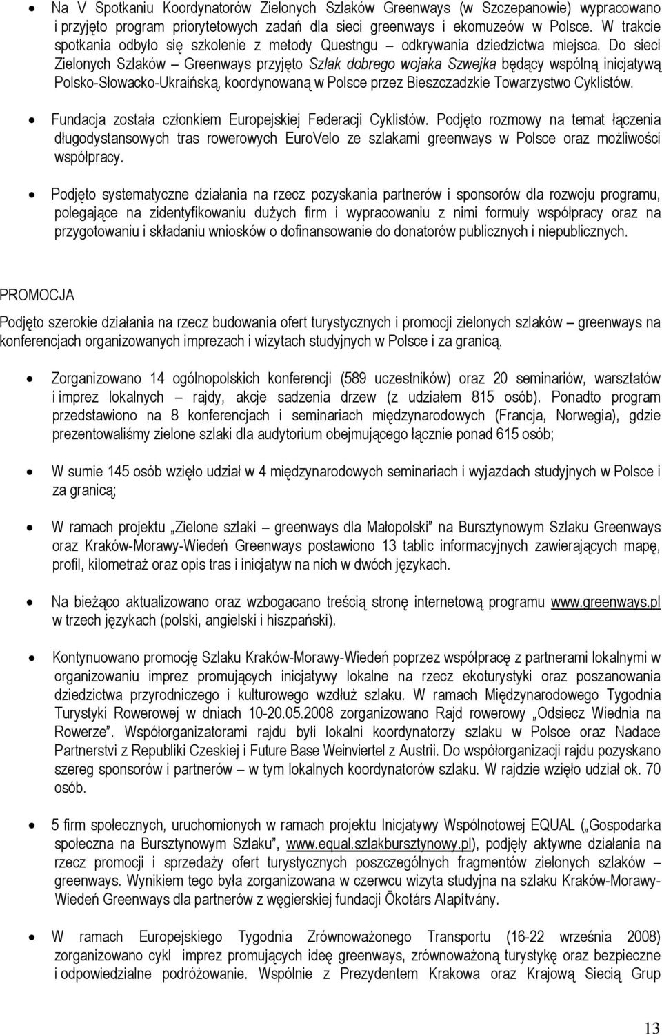 Do sieci Zielonych Szlaków Greenways przyjęto Szlak dobrego wojaka Szwejka będący wspólną inicjatywą Polsko-Słowacko-Ukraińską, koordynowaną w Polsce przez Bieszczadzkie Towarzystwo Cyklistów.