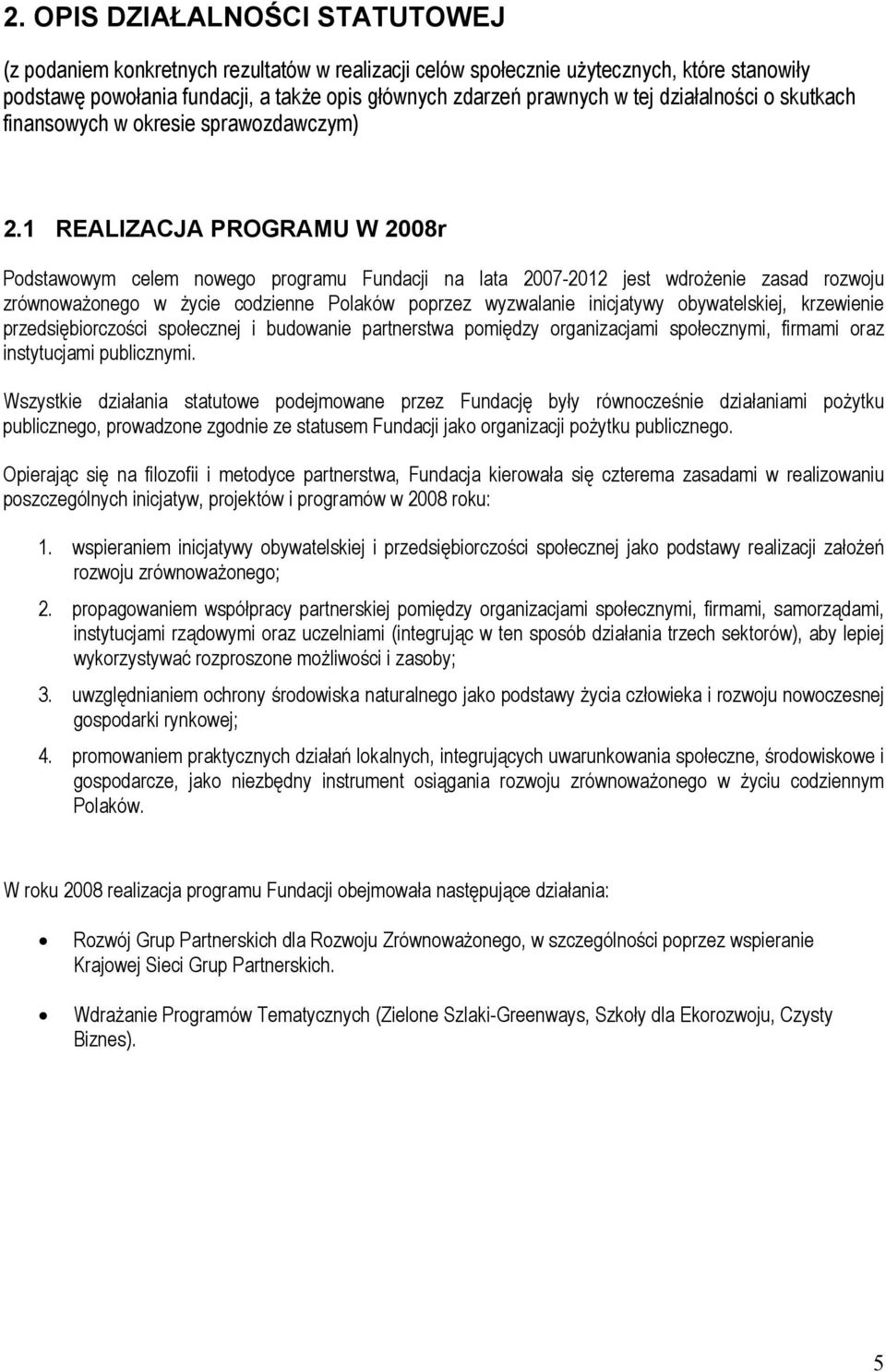 1 REALIZACJA PROGRAMU W 2008r Podstawowym celem nowego programu Fundacji na lata 2007-2012 jest wdrożenie zasad rozwoju zrównoważonego w życie codzienne Polaków poprzez wyzwalanie inicjatywy