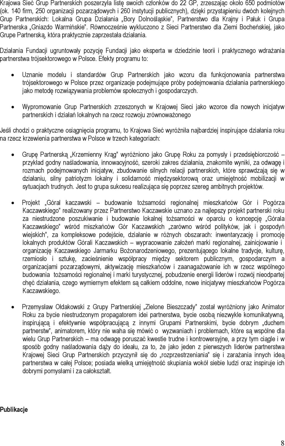 Pałuk i Grupa Partnerska Gniazdo Warmińskie. Równocześnie wykluczono z Sieci Partnerstwo dla Ziemi Bocheńskiej, jako Grupe Partnerską, która praktycznie zaprzestała działania.