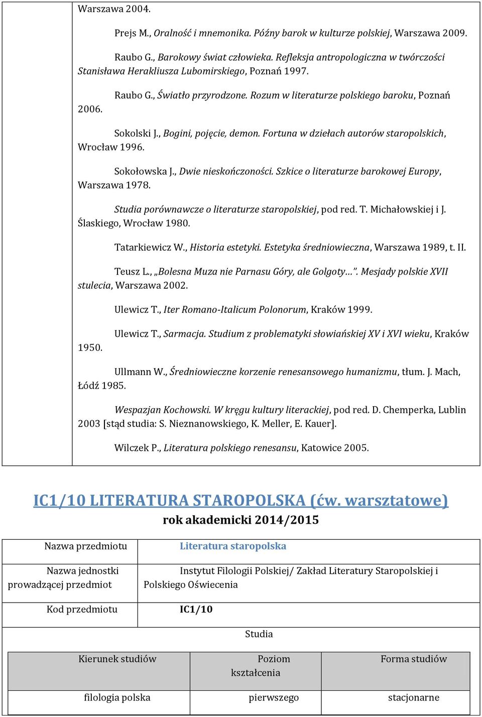 , Bogini, pojęcie, demon. Fortuna w dziełach autorów staropolskich, Wrocław 1996. Sokołowska J., Dwie nieskończoności. Szkice o literaturze barokowej Europy, Warszawa 1978.