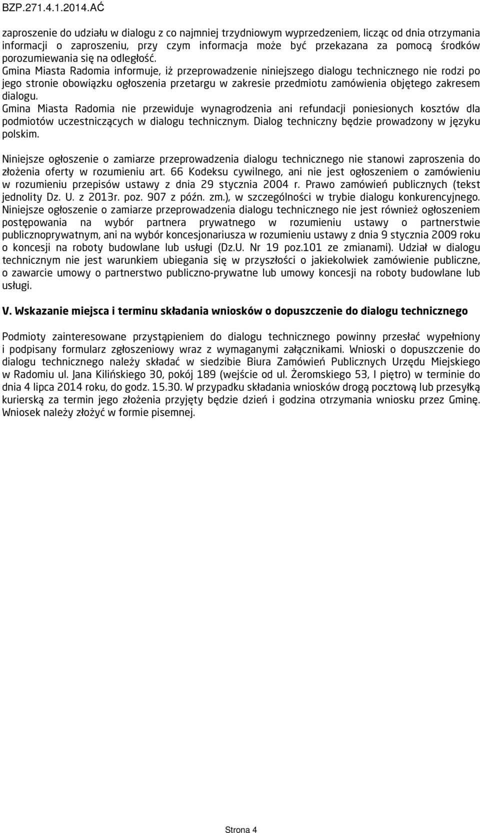 Gmina Miasta Radomia informuje, iż przeprowadzenie niniejszego dialogu technicznego nie rodzi po jego stronie obowiązku ogłoszenia przetargu w zakresie przedmiotu zamówienia objętego zakresem dialogu.