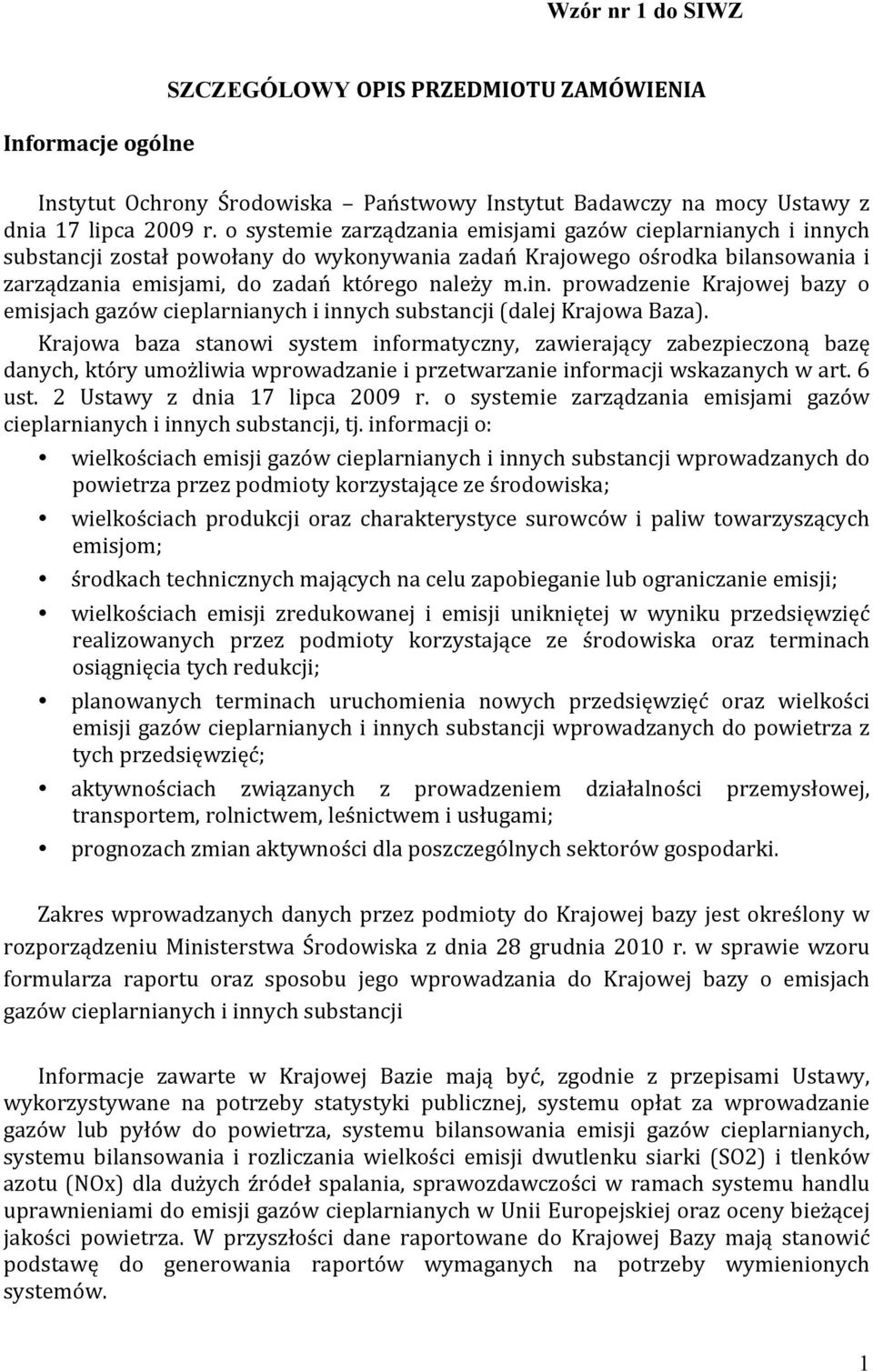 Krajowa baza stanowi system informatyczny, zawierający zabezpieczoną bazę danych, który umożliwia wprowadzanie i przetwarzanie informacji wskazanych w art. 6 ust. 2 Ustawy z dnia 17 lipca 2009 r.