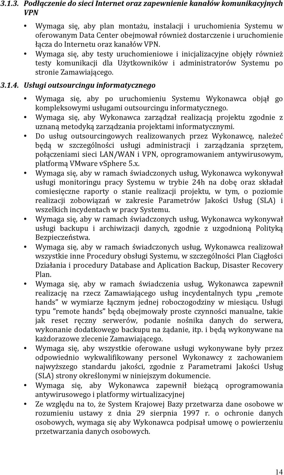 Wymaga się, aby testy uruchomieniowe i inicjalizacyjne objęły również testy komunikacji dla Użytkowników i administratorów Systemu po stronie Zamawiającego. 3.1.4.