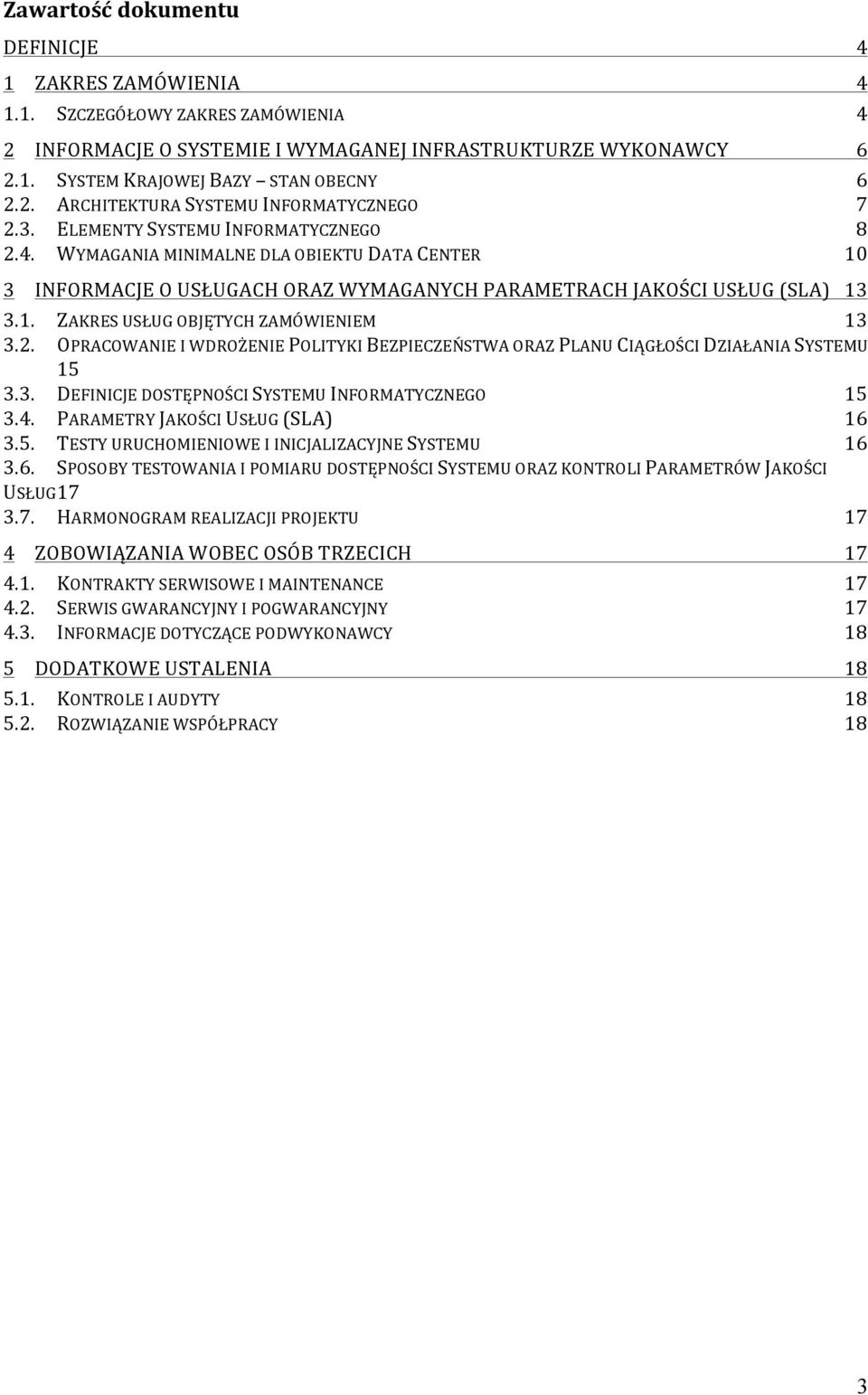 2. OPRACOWANIE I WDROŻENIE POLITYKI BEZPIECZEŃSTWA ORAZ PLANU CIĄGŁOŚCI DZIAŁANIA SYSTEMU 15 3.3. DEFINICJE DOSTĘPNOŚCI SYSTEMU INFORMATYCZNEGO 15 3.4. PARAMETRY JAKOŚCI USŁUG (SLA) 16 3.5. TESTY URUCHOMIENIOWE I INICJALIZACYJNE SYSTEMU 16 3.