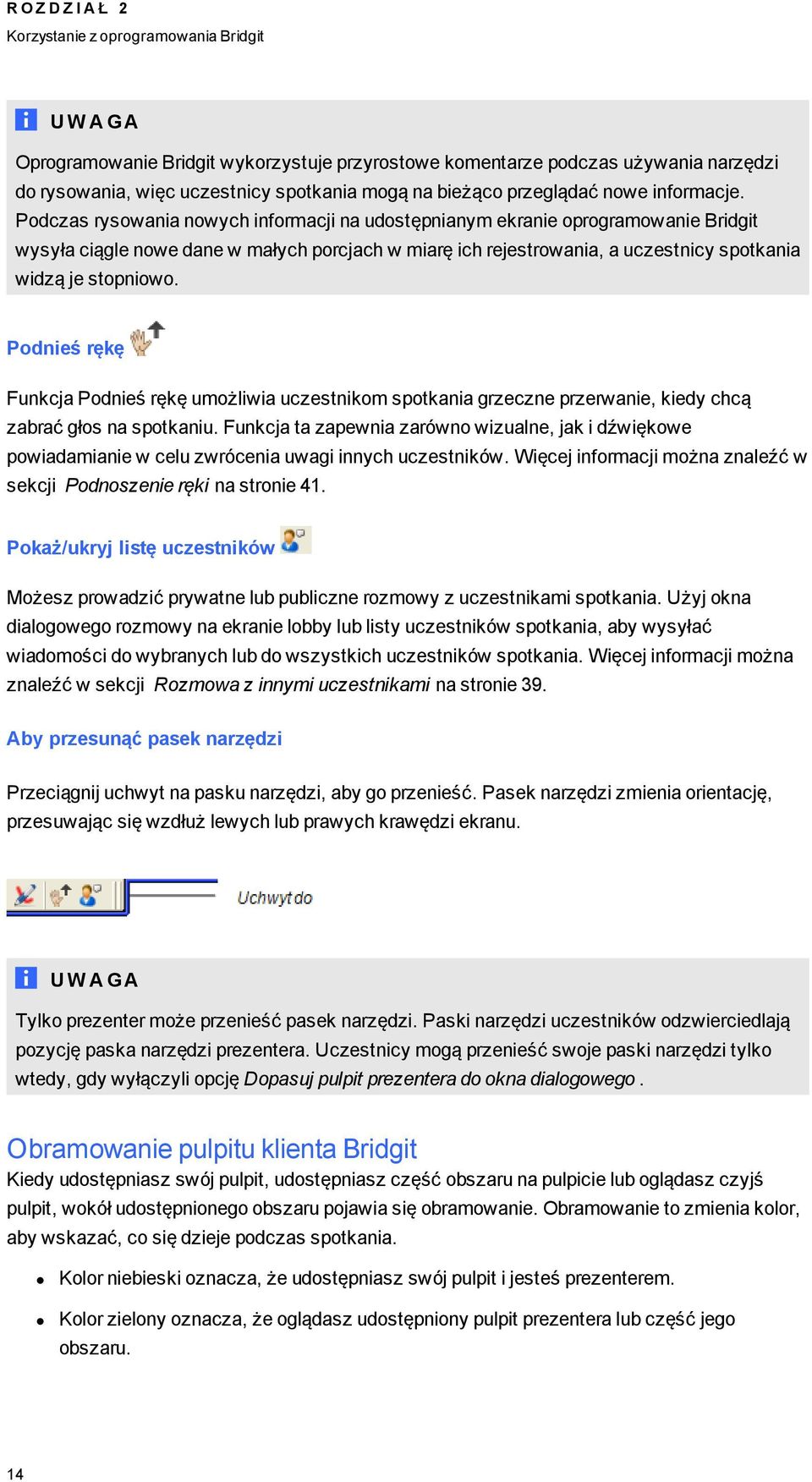 Podnieś rękę Funkcja Podnieś rękę umożliwia uczestnikom spotkania rzeczne przerwanie, kiedy chcą zabrać łos na spotkaniu.