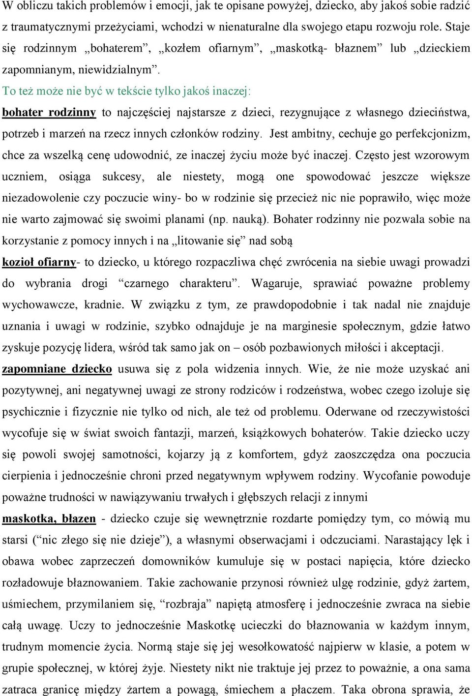 To też może nie być w tekście tylko jakoś inaczej: bohater rodzinny to najczęściej najstarsze z dzieci, rezygnujące z własnego dzieciństwa, potrzeb i marzeń na rzecz innych członków rodziny.