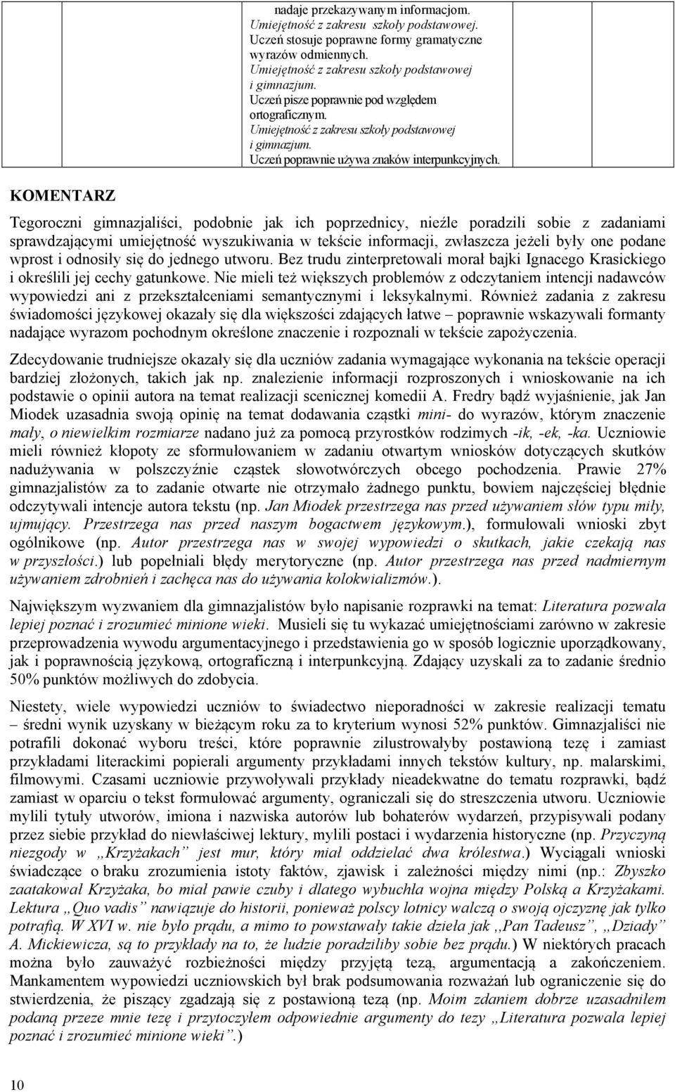 KOMENTARZ Tegoroczni gimnazjaliści, podobnie jak ich poprzednicy, nieźle poradzili sobie z zadaniami sprawdzającymi umiejętność wyszukiwania w tekście informacji, zwłaszcza jeżeli były one podane