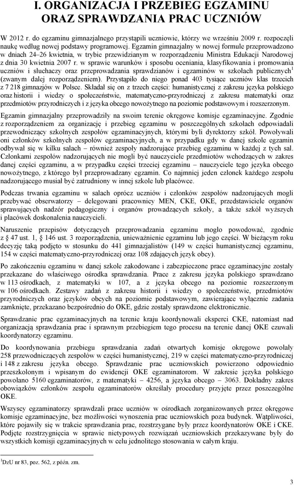 Egzamin gimnazjalny w nowej formule przeprowadzono w dniach 24 26 kwietnia, w trybie przewidzianym w rozporządzeniu Ministra Edukacji Narodowej z dnia 30 kwietnia 2007 r.