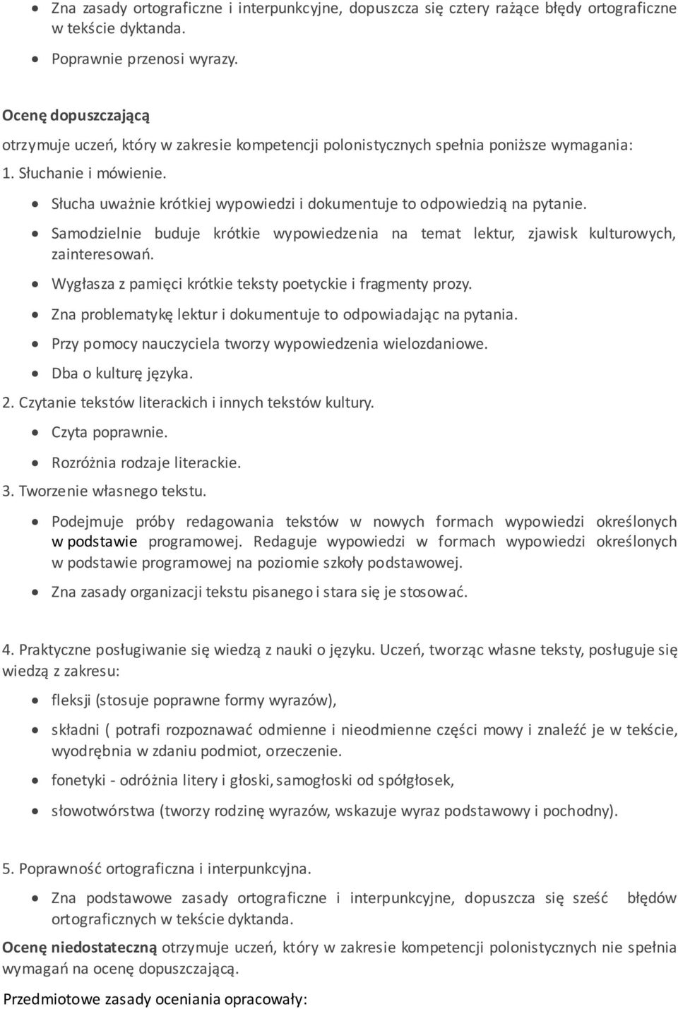 Słucha uważnie krótkiej wypowiedzi i dokumentuje to odpowiedzią na pytanie. Samodzielnie buduje krótkie wypowiedzenia na temat lektur, zjawisk kulturowych, zainteresowań.