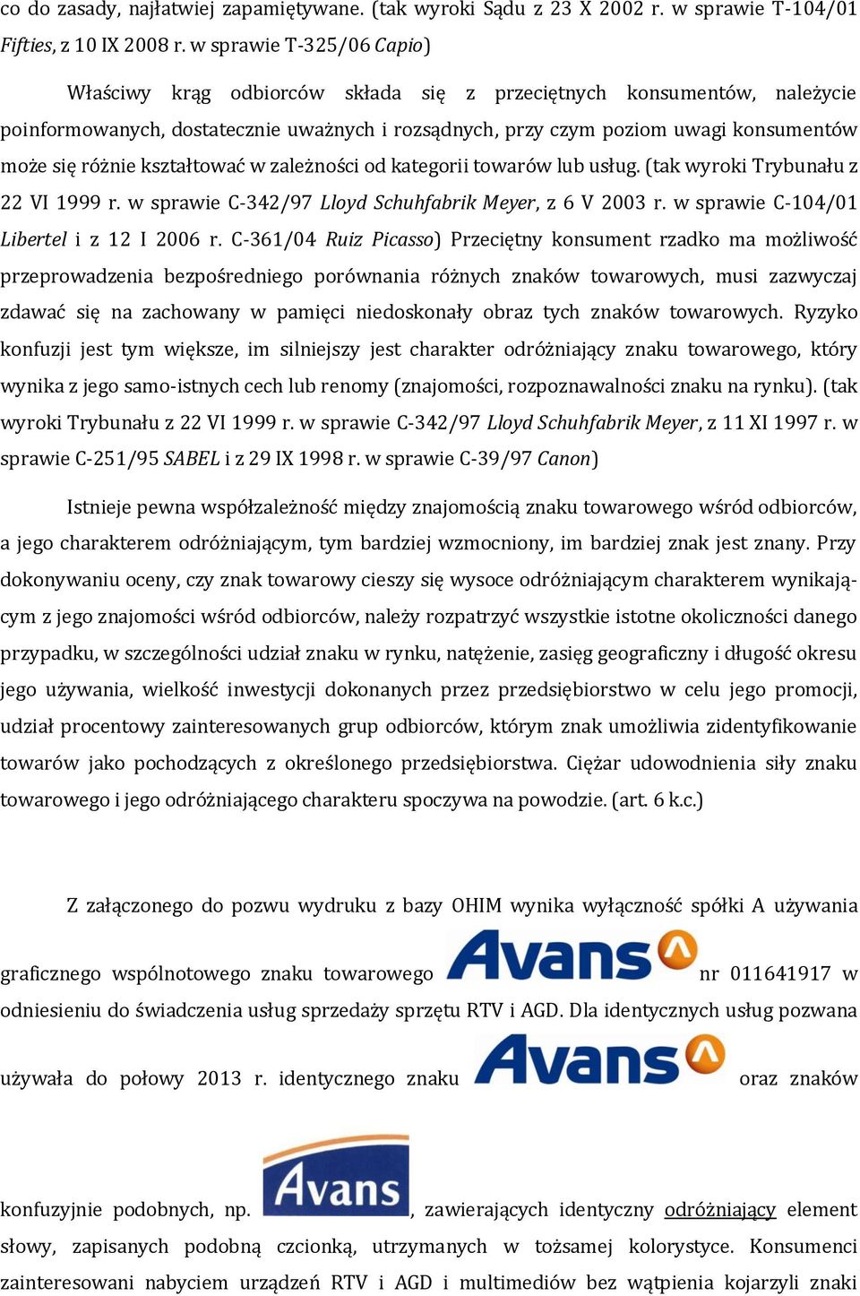 różnie kształtować w zależności od kategorii towarów lub usług. (tak wyroki Trybunału z 22 VI 1999 r. w sprawie C-342/97 Lloyd Schuhfabrik Meyer, z 6 V 2003 r.