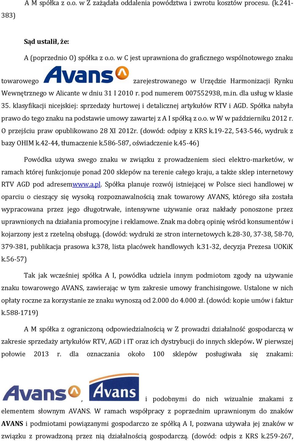 Spółka nabyła prawo do tego znaku na podstawie umowy zawartej z A I spółką z o.o. w W w październiku 2012 r. O przejściu praw opublikowano 28 XI 2012r. (dowód: odpisy z KRS k.