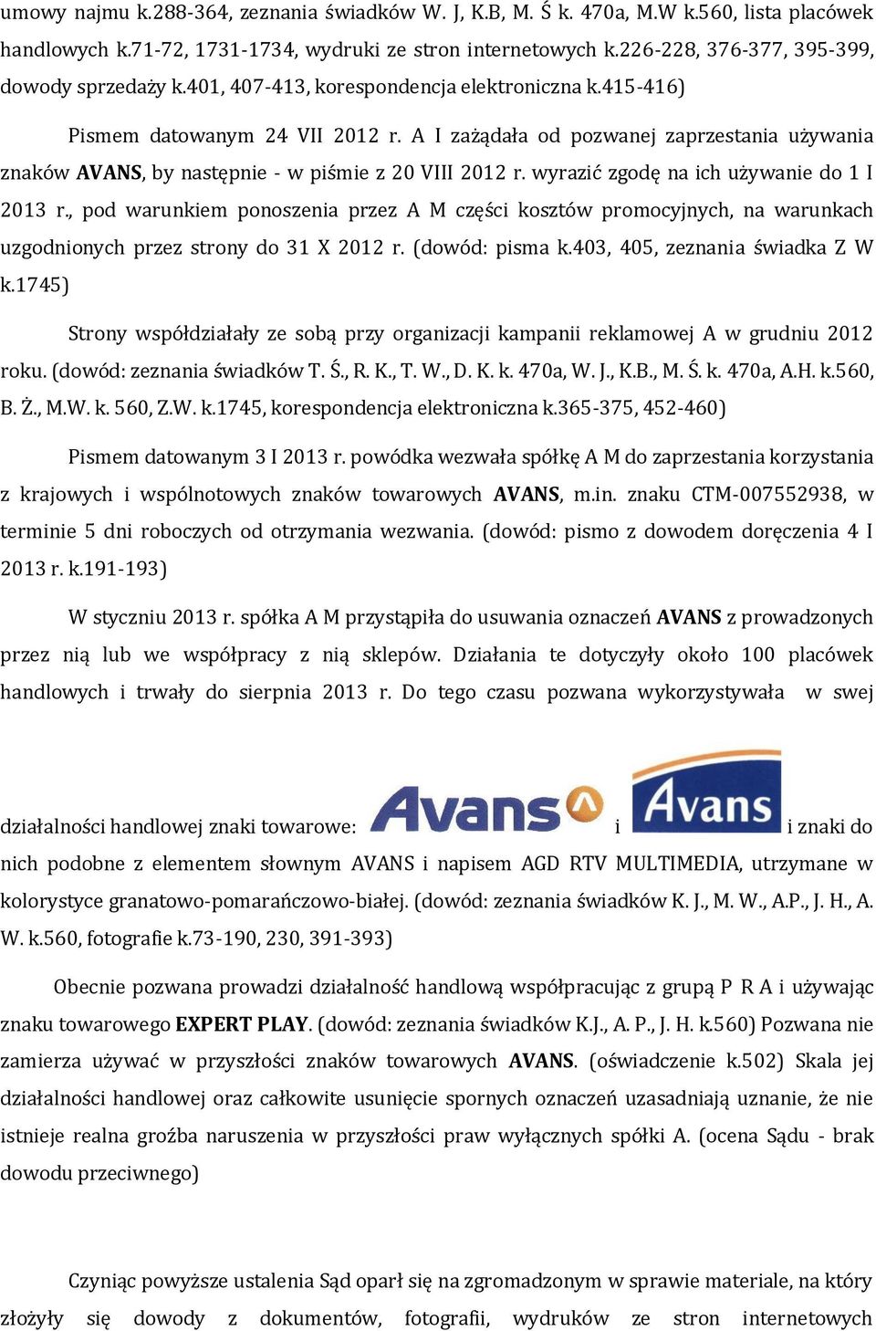 A I zażądała od pozwanej zaprzestania używania znaków AVANS, by następnie - w piśmie z 20 VIII 2012 r. wyrazić zgodę na ich używanie do 1 I 2013 r.