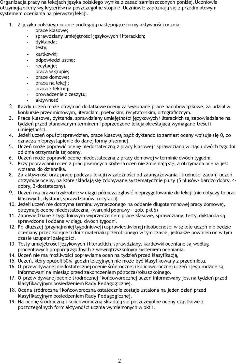 Z języka polskiego ocenie podlegają następujące formy aktywności ucznia: - prace klasowe; - sprawdziany umiejętności językowych i literackich; - dyktanda; - testy; - kartkówki; - odpowiedzi ustne; -