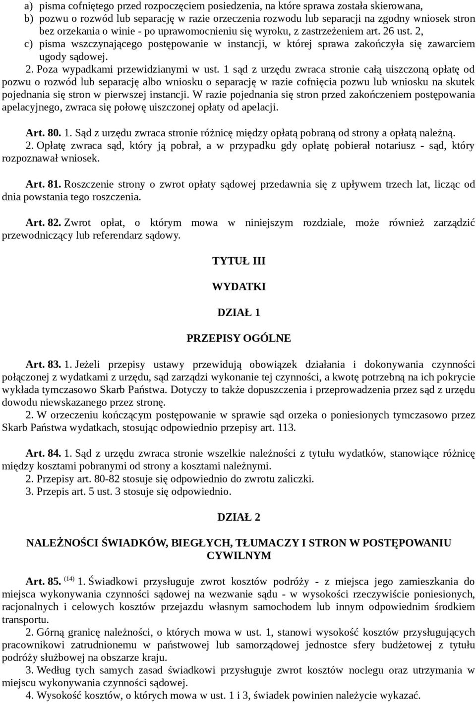 1 sąd z urzędu zwraca stronie całą uiszczoną opłatę od pozwu o rozwód lub separację albo wniosku o separację w razie cofnięcia pozwu lub wniosku na skutek pojednania się stron w pierwszej instancji.