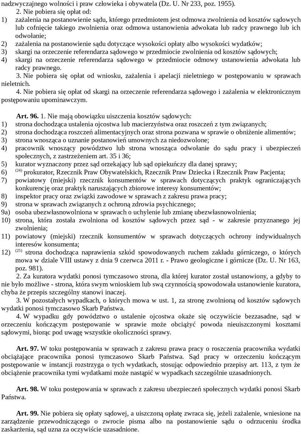 Nie pobiera się opłat od: 1) zażalenia na postanowienie sądu, którego przedmiotem jest odmowa zwolnienia od kosztów sądowych lub cofnięcie takiego zwolnienia oraz odmowa ustanowienia adwokata lub