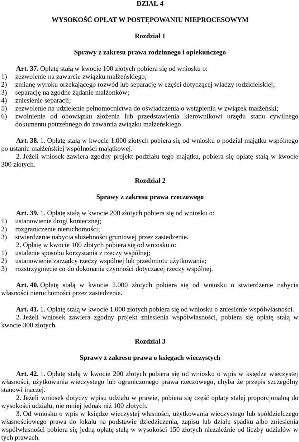 rodzicielskiej; 3) separację na zgodne żądanie małżonków; 4) zniesienie separacji; 5) zezwolenie na udzielenie pełnomocnictwa do oświadczenia o wstąpieniu w związek małżeński; 6) zwolnienie od