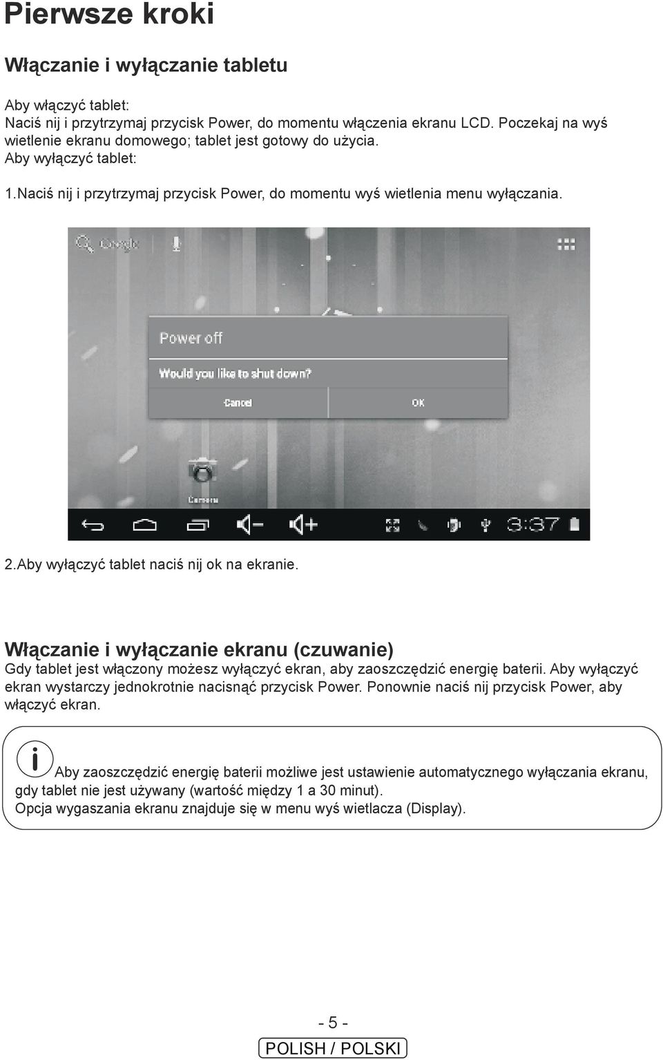 Aby wyłączyć tablet naciś nij ok na ekranie. Włączanie i wyłączanie ekranu (czuwanie) Gdy tablet jest włączony możesz wyłączyć ekran, aby zaoszczędzić energię baterii.