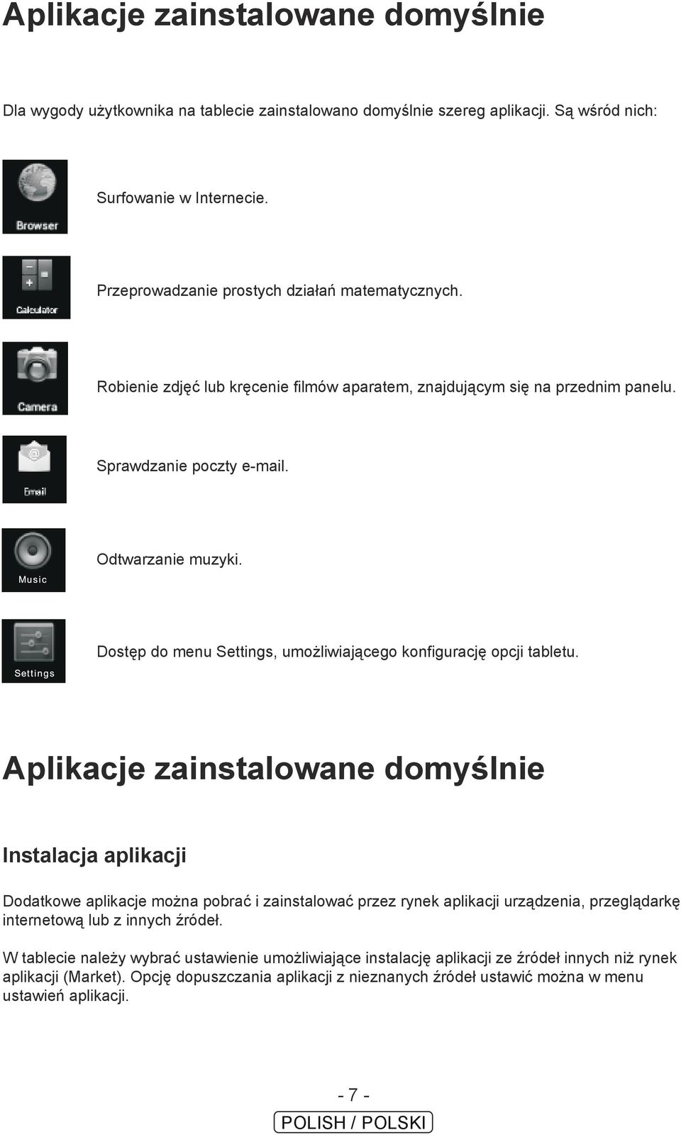 Aplikacje zainstalowane domyślnie Instalacja aplikacji Dodatkowe aplikacje można pobrać i zainstalować przez rynek aplikacji urządzenia, przeglądarkę internetową lub z innych źródeł.