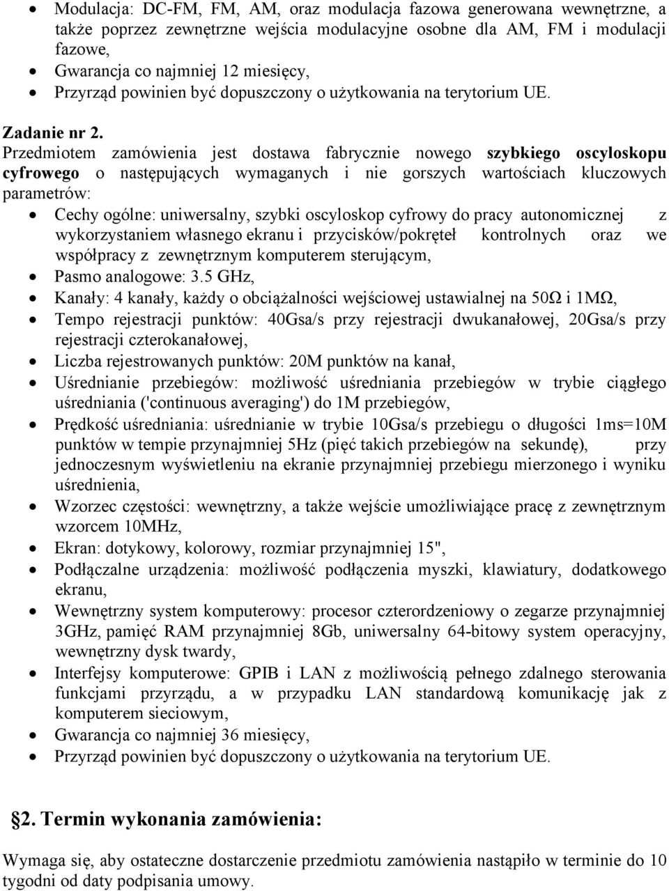 Przedmiotem zamówienia jest dostawa fabrycznie nowego szybkiego oscyloskopu cyfrowego o następujących wymaganych i nie gorszych wartościach kluczowych parametrów: Cechy ogólne: uniwersalny, szybki