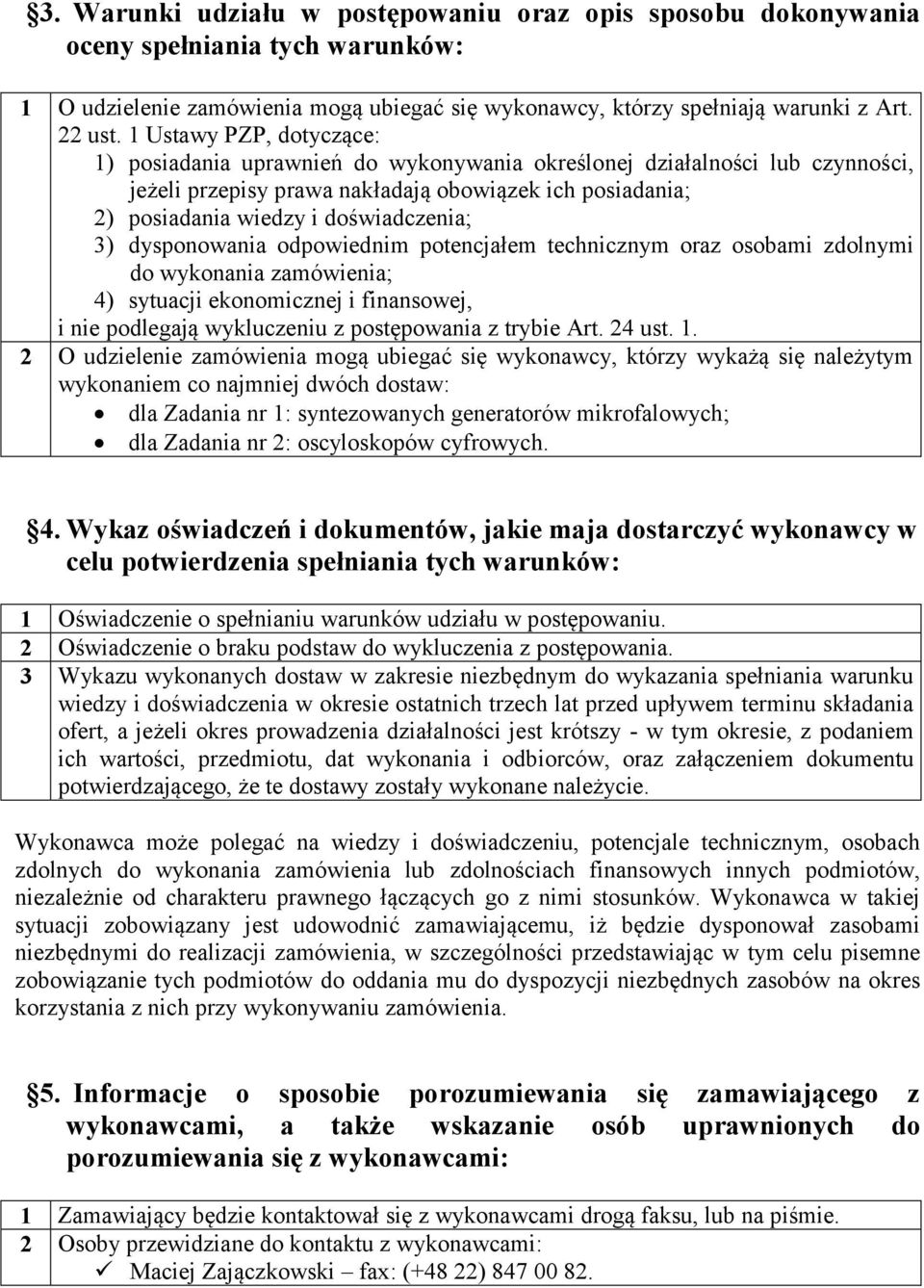 3) dysponowania odpowiednim potencjałem technicznym oraz osobami zdolnymi do wykonania zamówienia; 4) sytuacji ekonomicznej i finansowej, i nie podlegają wykluczeniu z postępowania z trybie Art.